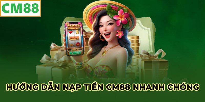 Hướng dẫn nạp tiền CM88 nhanh chóng