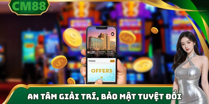 An tâm giải trí, bảo mật tuyệt đối.